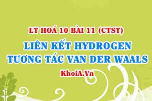 Tương tác Van der Waals, liên kết Hydrogen là gì? Ví dụ liên kết Hydrogen và tương tác Van der Waals Hoá 10 bài 11
